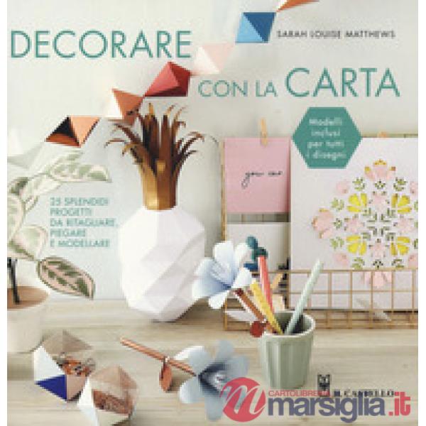 Decorare con la carta. 25 splendidi progetti da ritagliare, piegare e modellare