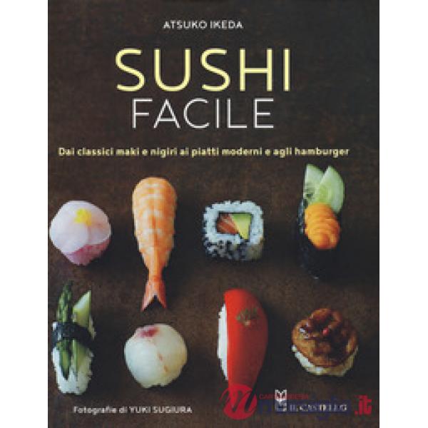 Sushi facile. Dai classici maki e nigiri ai piatti moderni e agli hamburger