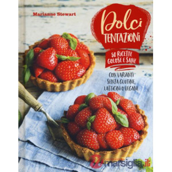 Dolci tentazioni. Con varianti senza glutine, latticini o vegane