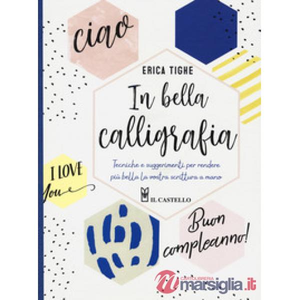 In bella calligrafia. Tecniche e suggerimenti per rendere più bella la vostra scrittura a mano