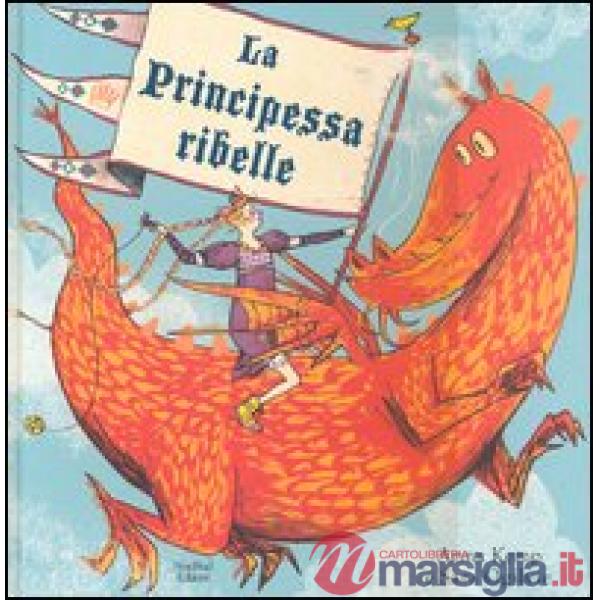 Principessa ribelle. Ediz. illustrata (La)