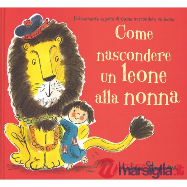 Come nascondere un leone alla nonna. Ediz. illustrata