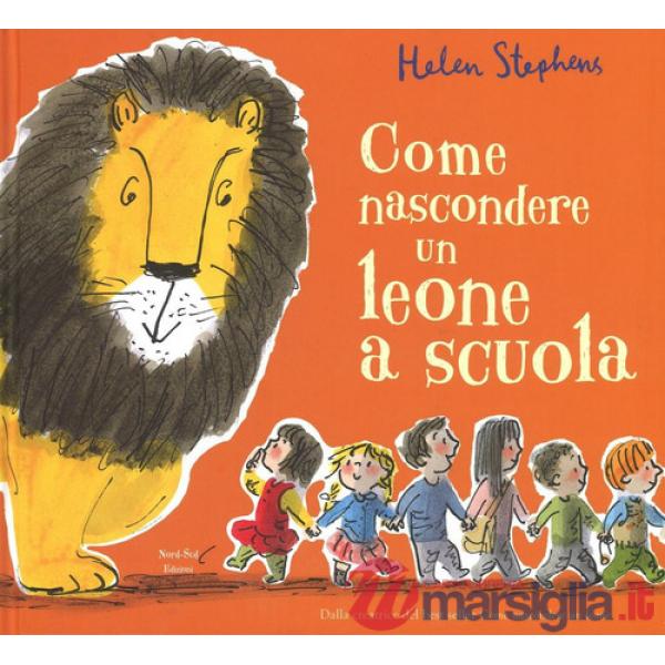 Come nascondere un leone a scuola. Ediz. illustrata
