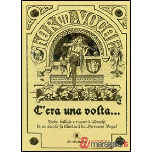 C'era una volta... Fiabe, ballate e racconti tedeschi di un secolo fa illustrati da Hermann Vogel. Ediz. illustrata
