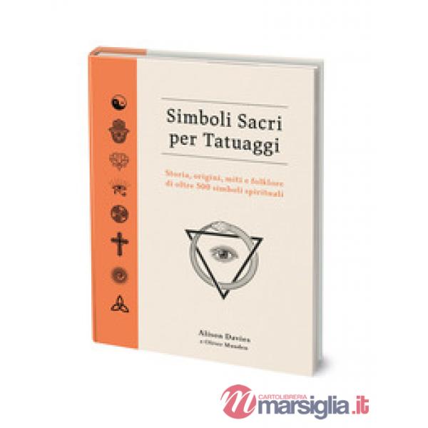 Simboli sacri per tatuaggi. Storia, origini, miti e folklore di oltre 500 simboli spirituali