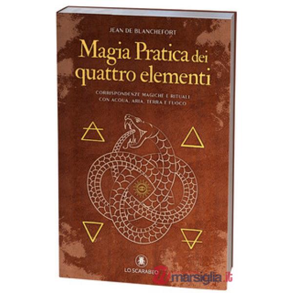Magia pratica dei quattro elementi. Corrispondenze magiche e rituali con acqua, aria, terra e fuoco