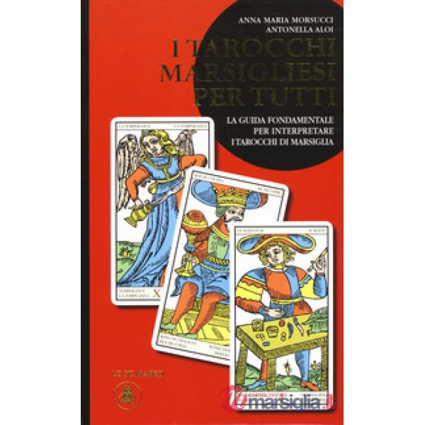 Tarocchi marsigliesi per tutti. La guida fondamentale per interpretare i tarocchi di Marsiglia (I)