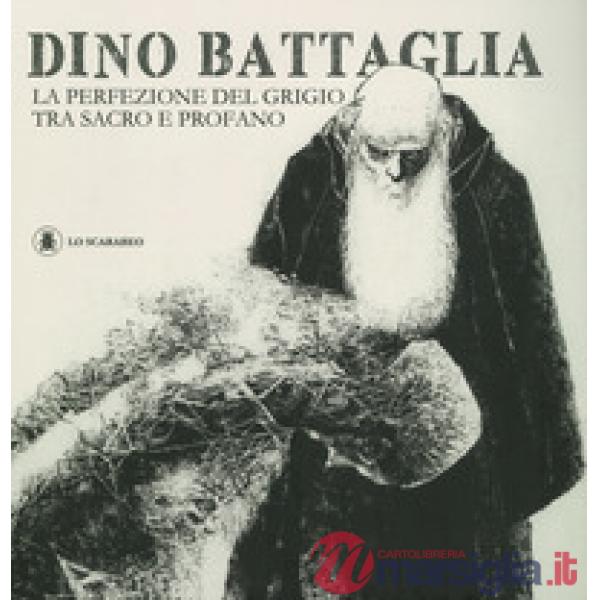 Dino Battaglia. La perfezione del grigio tra sacro e profano. Ediz. illustrata