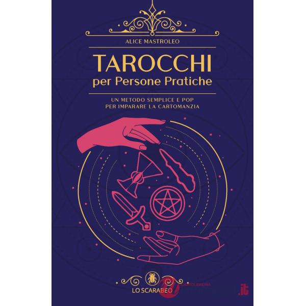Tarocchi per persone pratiche. Un metodo semplice e pop per imparare la cartomanzia