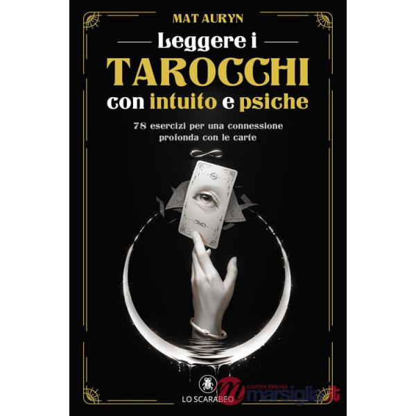 Leggere i tarocchi con intuito e psiche. 78 esercizi per una connessione profonda con le carte