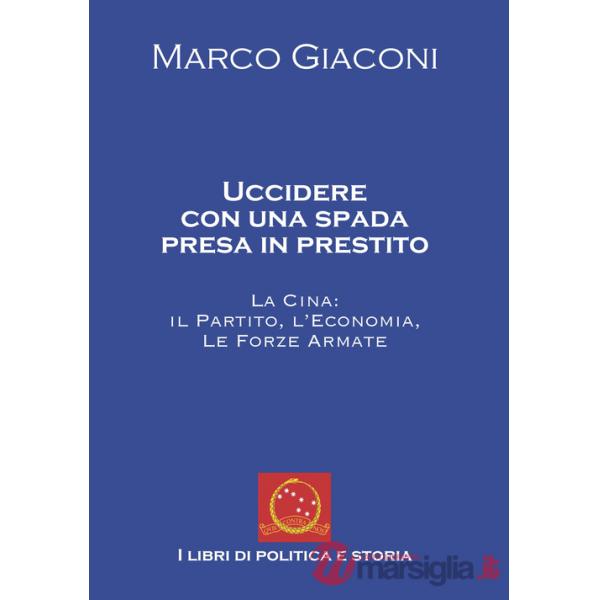 Uccidere con una spada presa in prestito. La Cina, il partito, l'economia, le Forze Armate