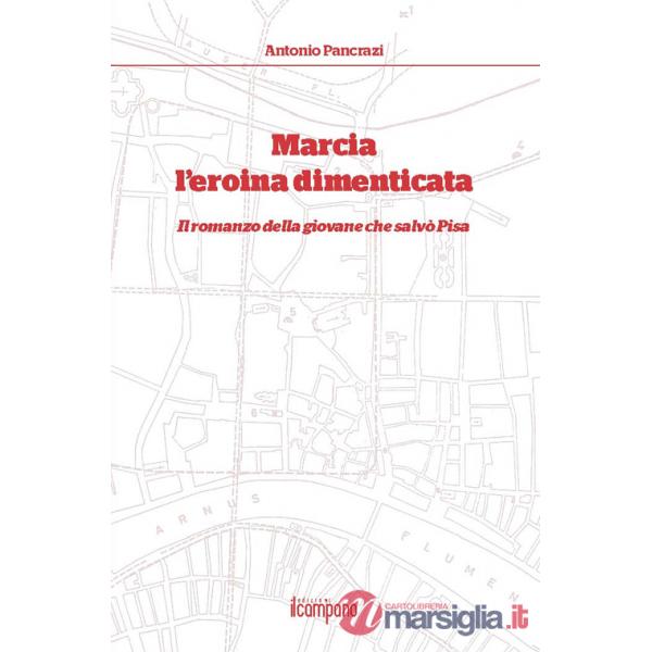 Marcia l'eroina dimenticata. Il romanzo della giovane che salvò Pisa