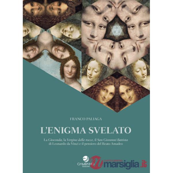 Enigma svelato La Gioconda, la Vergine delle rocce, il San Giovanni Battista di Leonardo da Vinci e il pensiero del Beato Amadeo