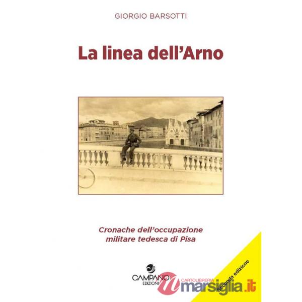 Linea dell'Arno. Cronache dell'occupazione militare tedesca di Pisa (La)