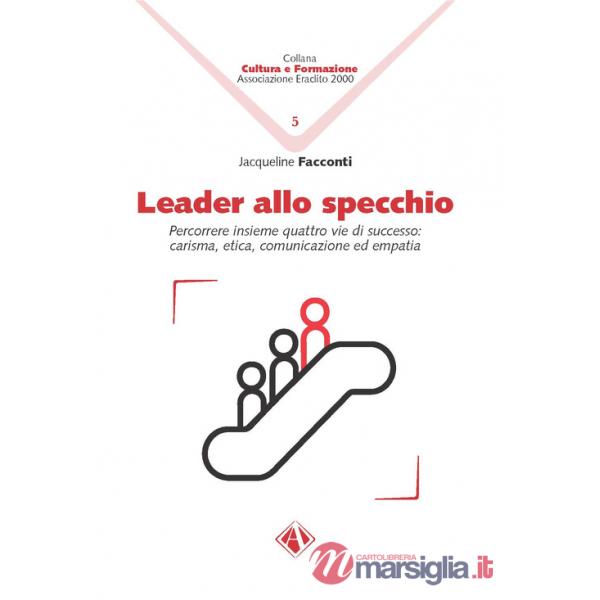 Leader allo specchio. Percorrere insieme quattro vie di successo: carisma, etica, comunicazione ed empatia