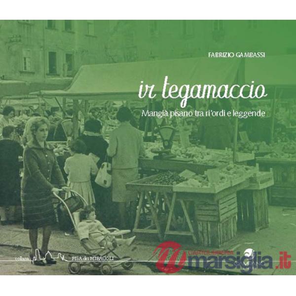 Ir tegamaccio. Mangia pisano tra ri'ordi e leggenda