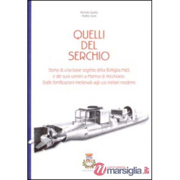 Quelli del Serchio. Storia di una base segreta della flottiglia MAS e dei suoi u