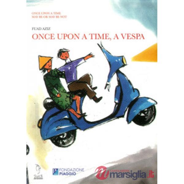 Once upon a time, a Vespa. Ediz. illustrata
