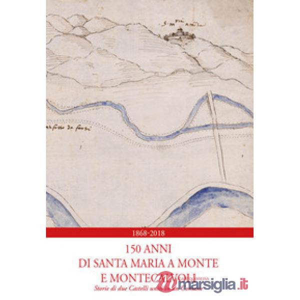 1868-2018. 150 anni di Santa Maria a Monte e Montecalvoli. Storie di due castell