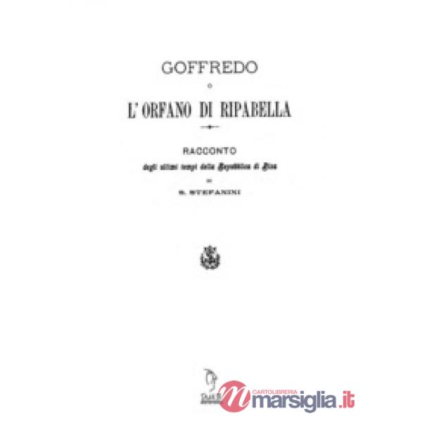 Goffredo o l'orfano di Riparbella. Racconto degli ultimi tempi della Repubblica 