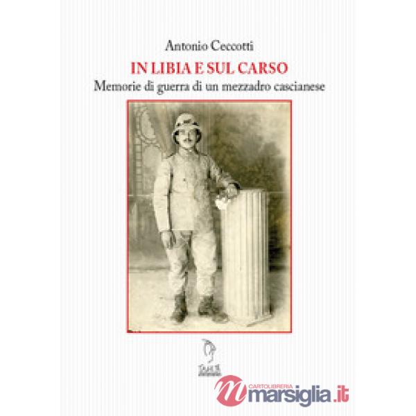 Libia e sul Carso. Memorie di guerra di un mezzadro cascianese (Il)