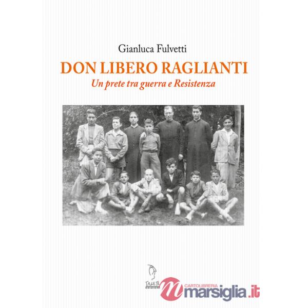 Don Libero Raglianti. Un prete tra guerra e Resistenza