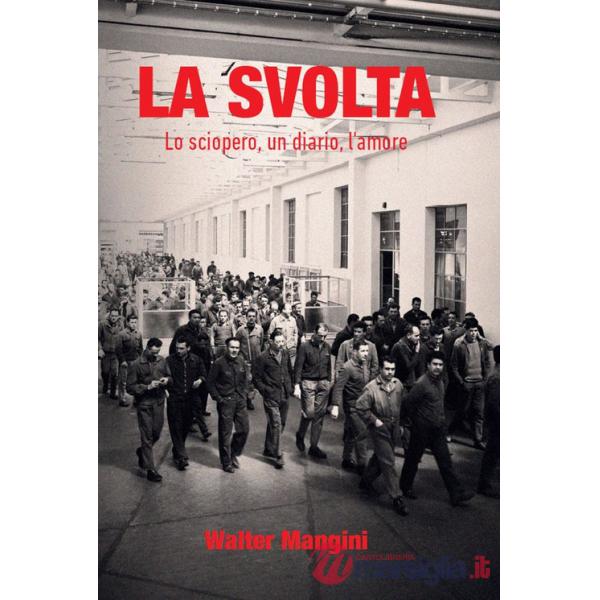 Svolta. Lo sciopero, un diario, l'amore (La)