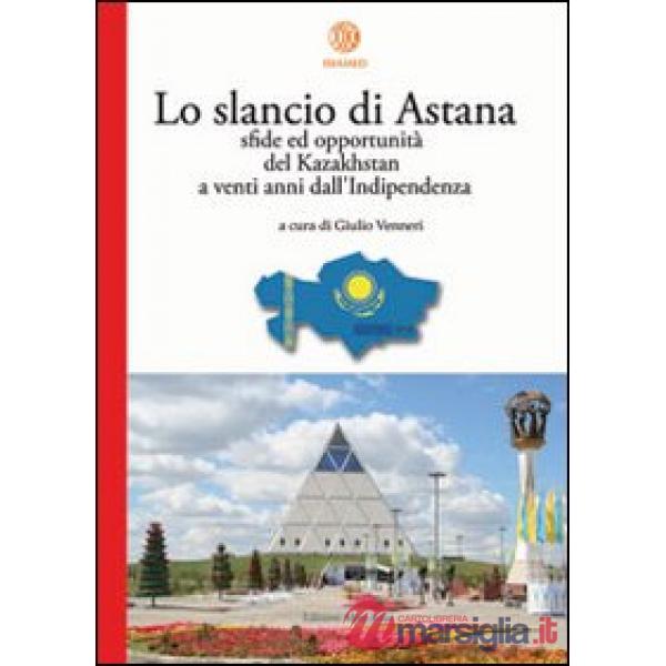 Slancio di Astana. Sfide ed opportunità del Kazakhstan a venti anni dall'indipendenza (Lo)