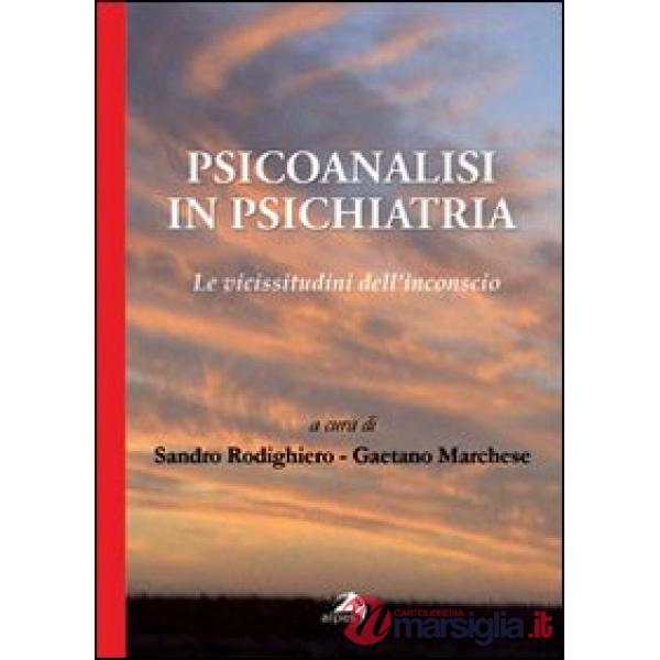 Psicoanalisi in psichiatria. Le vicissitudini dell'inconscio