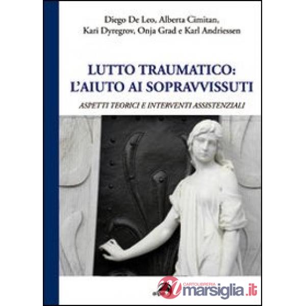 Lutto traumatico. L'aiuto ai sopravvissuti. Aspetti teorici e interventi assiste