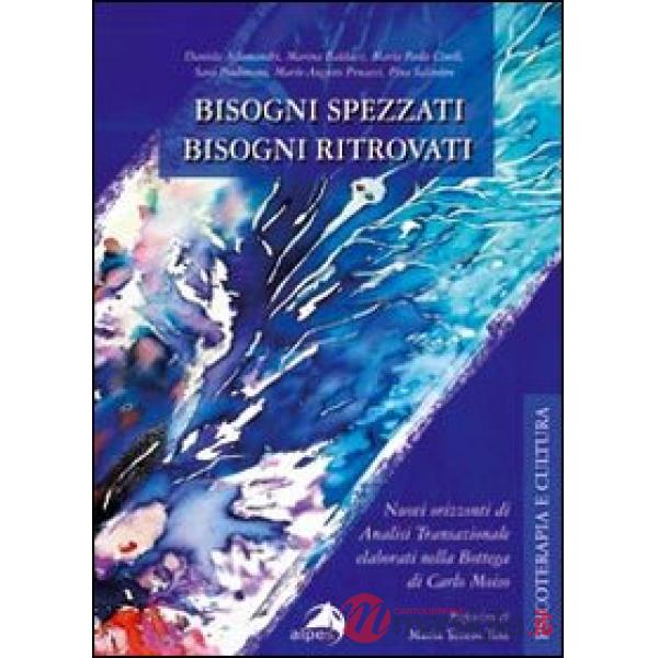 Bisogni spezzati bisogni ritrovati. Nuovi orizzonti di analisi transazionale elaborati nella bottega di Carlo Moiso