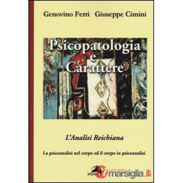Psicopatologia e carattere. L'analisi reichiana. La psicoanalisi nel corpo ed il corpo in psicoanalisi
