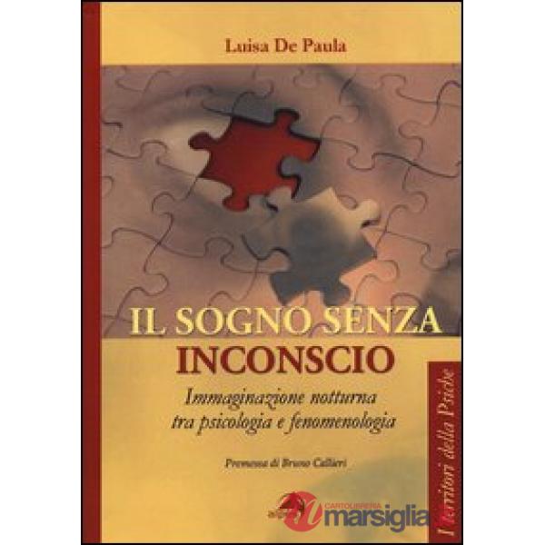 Sogno senza inconscio. Immaginazione notturna tra psicologia e fenomenologia (Il