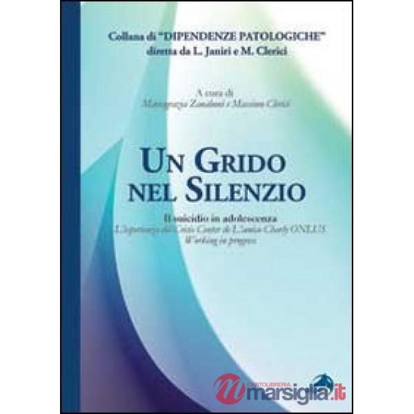 Grido nel silenzio. Il suicidio in adolescenza. L'esperienza del Crisis center de L'amico Charly Onlus (Un)