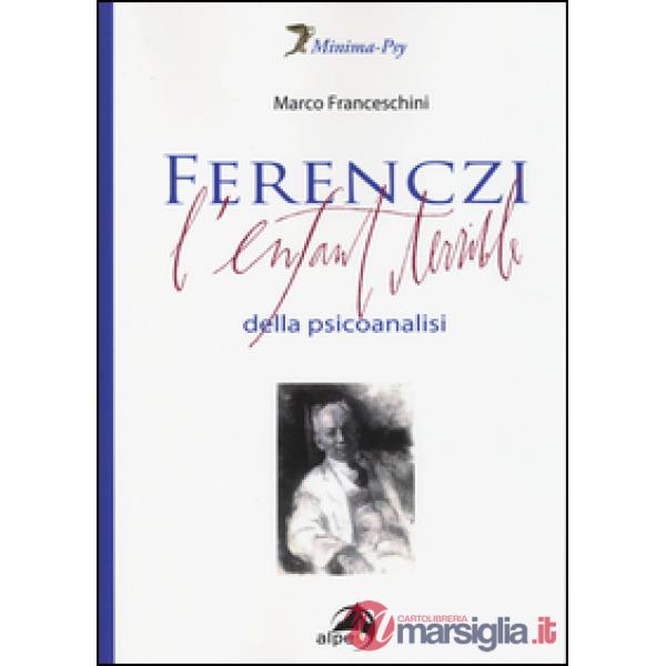 Ferenczi. L'enfant terrible della psicoanalisi