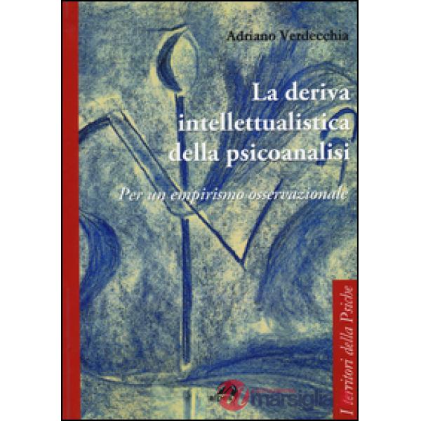 Deriva intellettualista della psicoanalisi. Per un empirismo osservazionale (La)