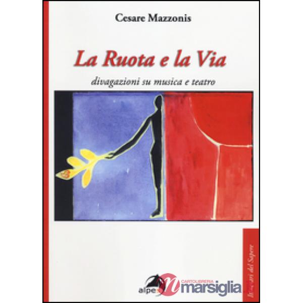 Ruota e la via. Divagazioni su musica e teatro (La)