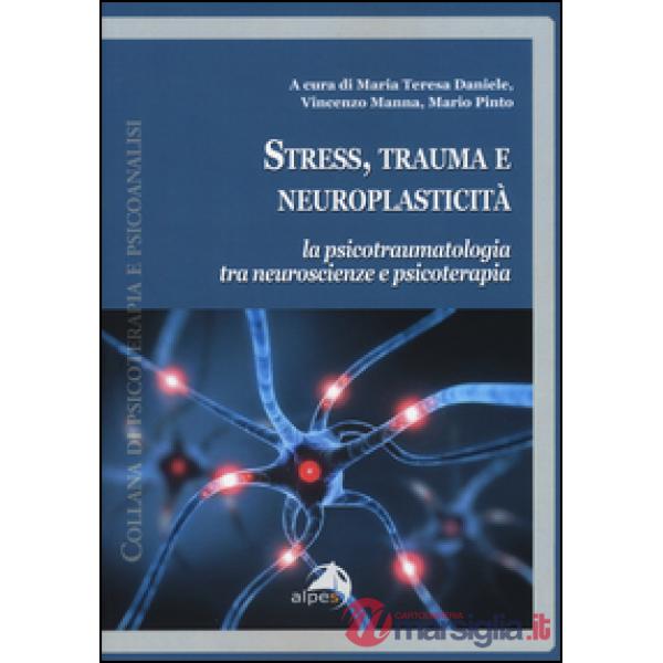 Stress, trauma e neuroplasticità. La psicotraumatologia tra neuroscienze e psicoterapia