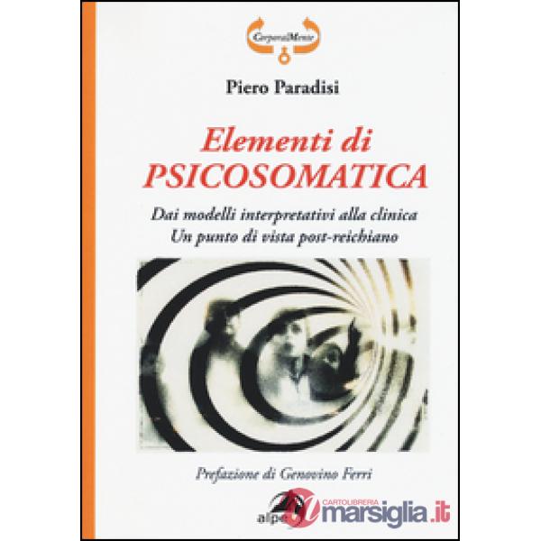 Elementi di psicosomatica. Dai modelli interpretativi alla clinica. Un punto di