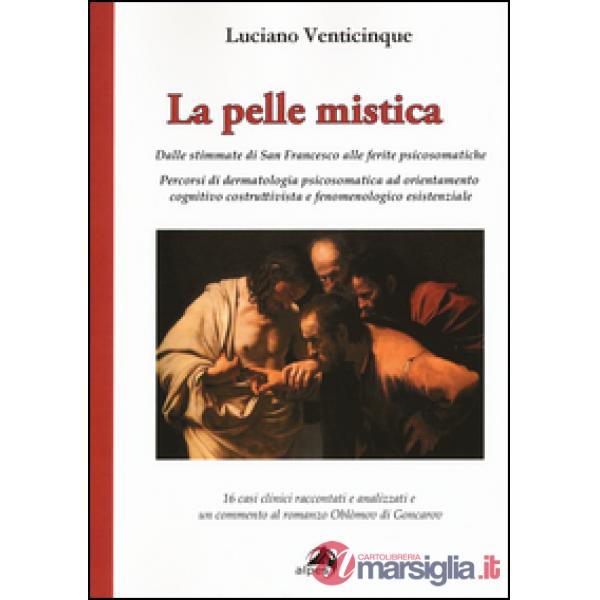 Pelle mistica. Dalle stimmate di san Francesco alle ferite psicosomatiche (La)