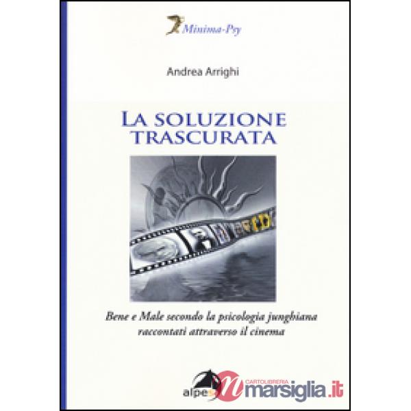 Soluzione trascurata. Bene e male secondo la psicologia junghiana raccontati att