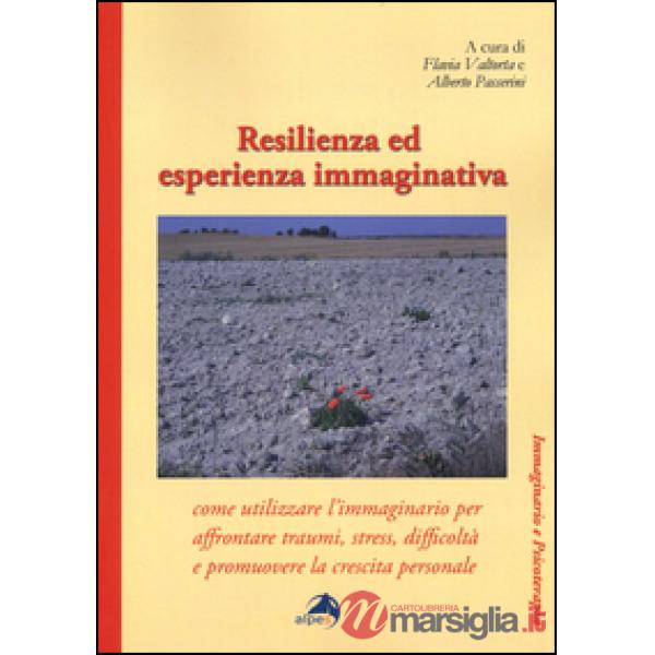 Resilienza ed esperienza immaginativa. Come utilizzare l'immaginario per affrontare traumi, stress, difficoltà e promuovere la c