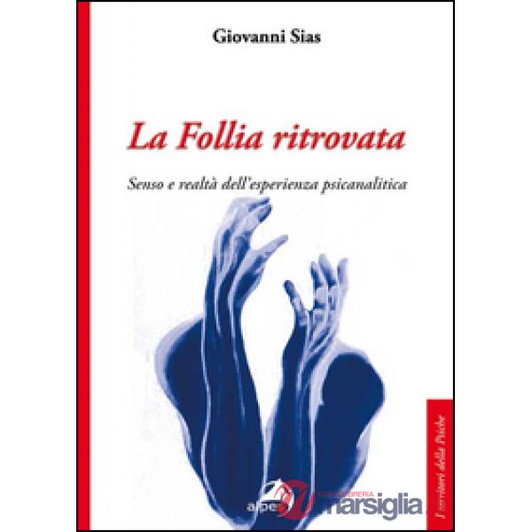 Follia ritrovata. Senso e realtà dell'esperienza psicanalitica (La)
