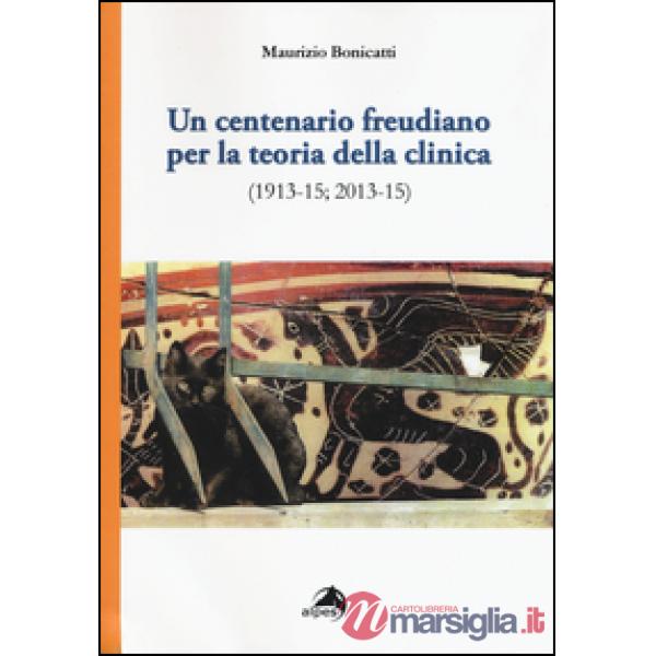 Centenario freudiano per la teoria della clinica (1913-15 2013-15) (Un)