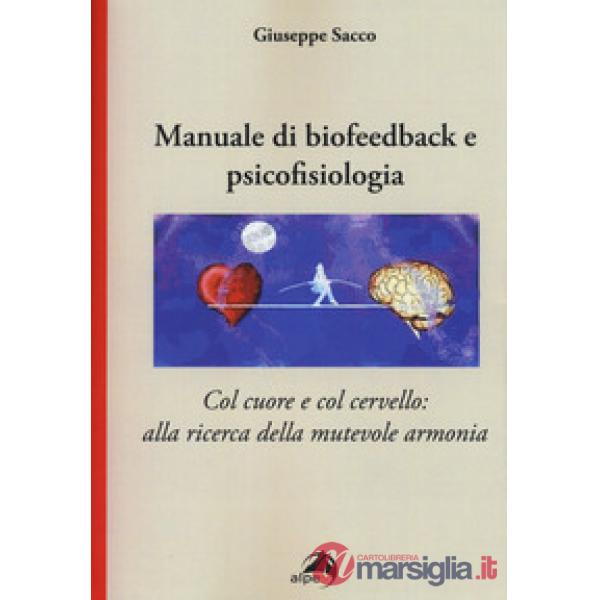 Manuale di biofeedback. Col cuore e col cervello: alla ricerca della mutevole armonia
