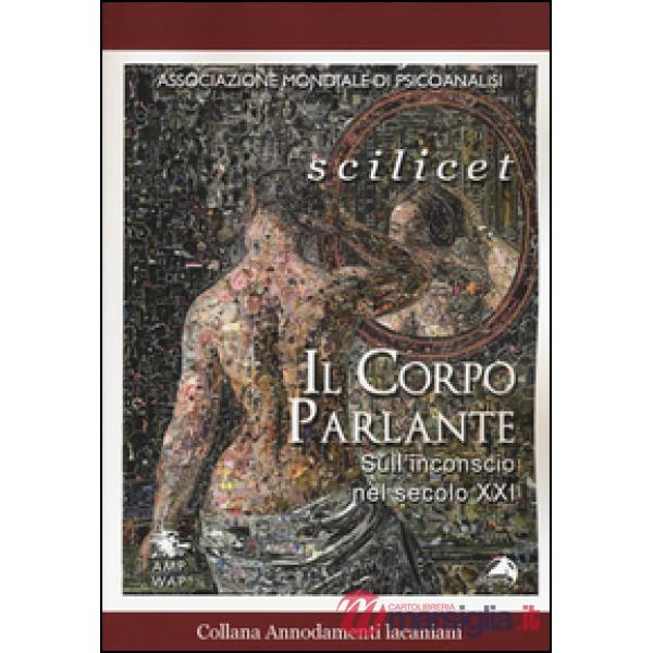 Scilicet. Il corpo parlante. Sull'inconscio nel secolo XXI