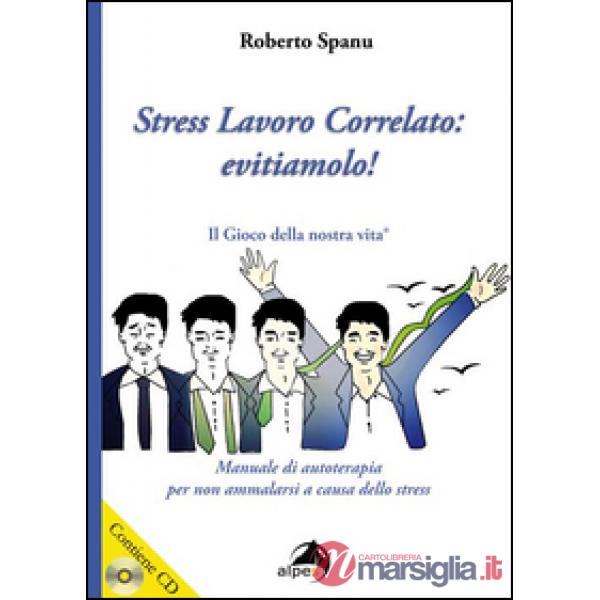 Stress lavoro correlato. Evitiamolo! Manuale di autoterapia per non ammalarsi a causa dello stress. Con CD Audio