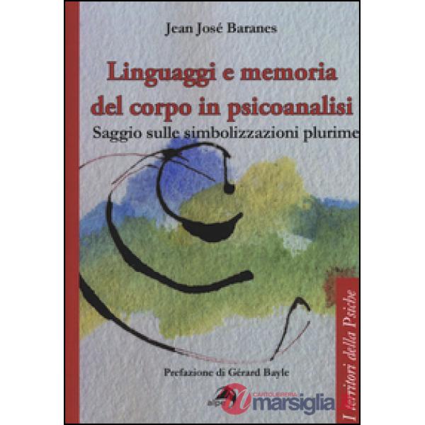 Linguaggi e memoria del corpo in psicoanalisi. Saggio sulle simbolizzazioni plur