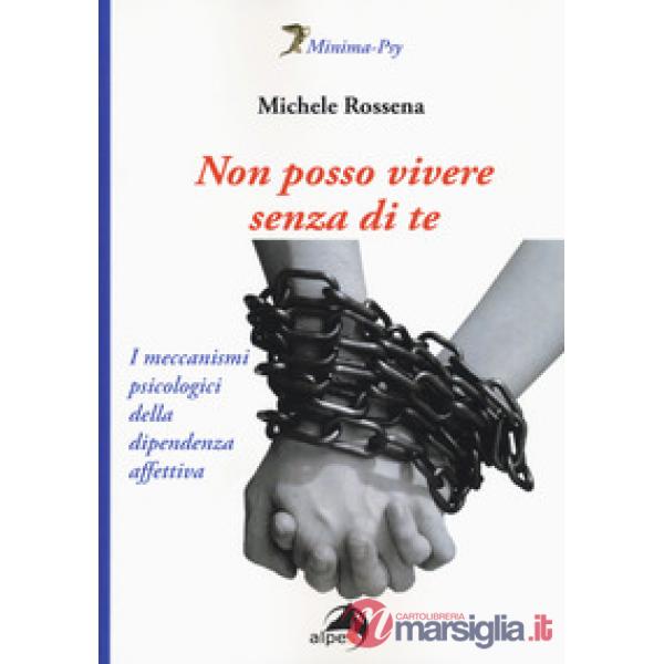 Non posso vivere senza di te. I meccanismi psicologici della dipendenza affettiva