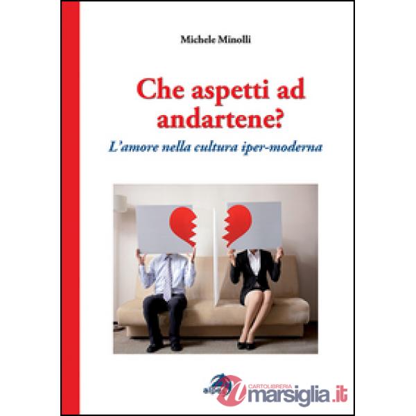 Che aspetti ad andartene? L'amore nella cultura iper-moderna